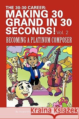 The 30-30 Career: Making 30 Grand in 30 Seconds! Vol. 2: Becoming a Platinum Composer Hanes, Wendell 9781452050966 Authorhouse