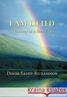 I Am Lifted: A Journey to a Better Life Eaddy-Richardson, Denise 9781452063102 Authorhouse