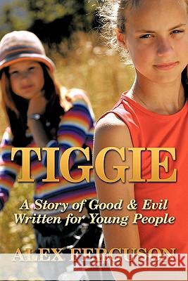 Tiggie: A Story of Good & Evil Written for Young People Ferguson, Alex Manager 9781452077987