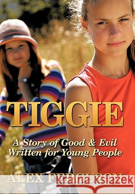 Tiggie: A Story of Good & Evil Written for Young People Ferguson, Alex Manager 9781452077994