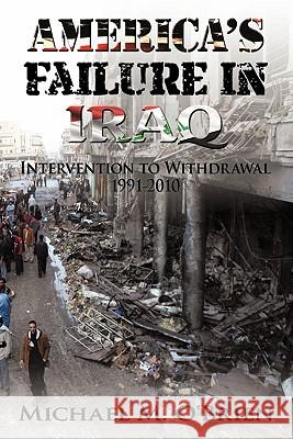 America's Failure in Iraq: Intervention to Withdrawal 1991-2010 O'Brien, Michael M. 9781452078816 Authorhouse