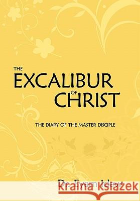 The Excalibur Of Christ: The Diary Of The Master Disciple Idew, Eyam 9781452080482 Authorhouse