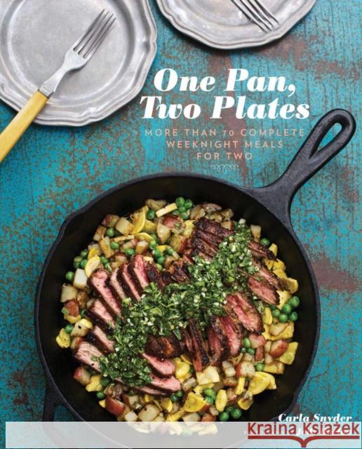 One Pan, Two Plates: More Than 70 Complete Weeknight Meals for Two Carla Snyder 9781452106700 0