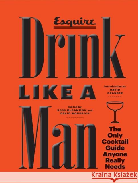 Drink Like a Man: The Only Cocktail Guide Anyone Really Needs McCammon, Ross 9781452132709 Chronicle Books