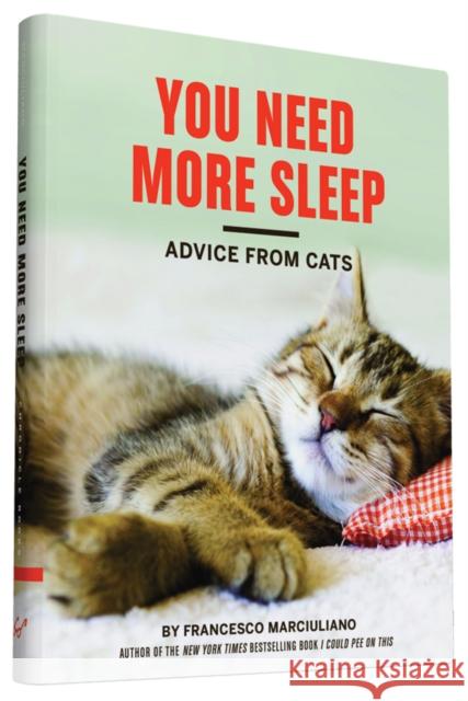 You Need More Sleep: Advice From Cats Francesco Marciuliano 9781452138916