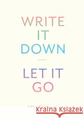 Write It Down, Let It Go: A Worry Relief Journal Chronicle Books 9781452149196