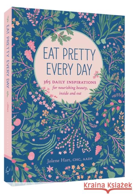 Eat Pretty Everyday: 365 Daily Inspirations for Nourishing Beauty, Inside and Out (Nutrition Books, Health Journal, Books about Food, Daily Inspiratio Hart, Jolene 9781452151625