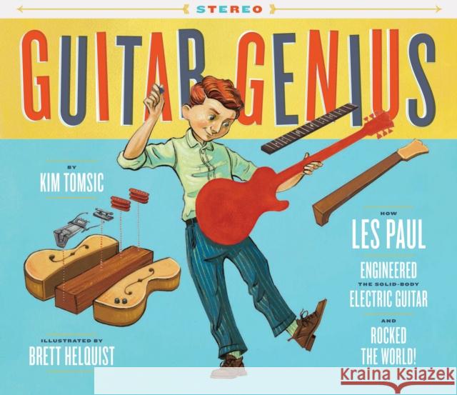Guitar Genius: How Les Paul Engineered the Solid-Body Electric Guitar and Rocked the World (Children's Music Books, Picture Books, Guitar Books, Music Tomsic, Kim 9781452159195 Chronicle Books