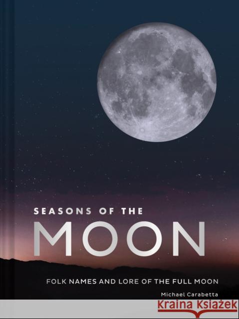Seasons of the Moon: Folk Names and Lore of the Full Moon Michael Carabetta 9781452176567 Chronicle Books
