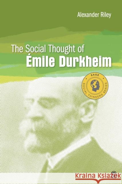 The Social Thought of Emile Durkheim Alexander T. Riley 9781452202631