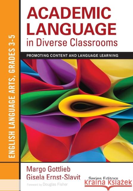 Academic Language in Diverse Classrooms: English Language Arts, Grades 3-5: Promoting Content and Language Learning Gottlieb, Margo 9781452234793