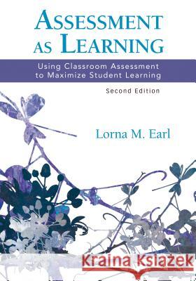Assessment as Learning: Using Classroom Assessment to Maximize Student Learning Earl, Lorna M. 9781452242972