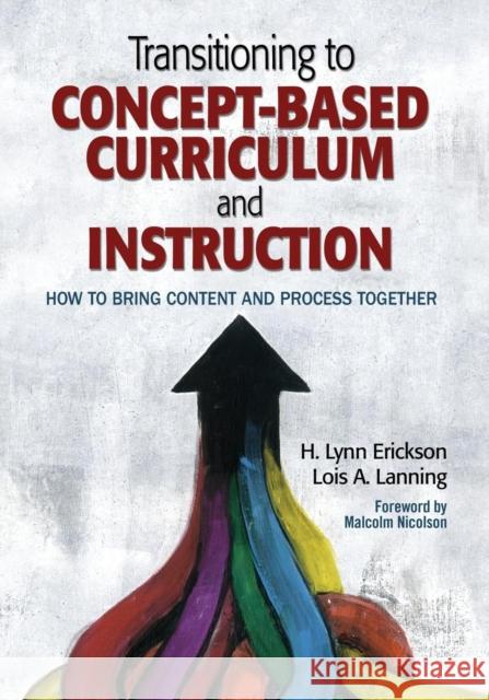 Transitioning to Concept-Based Curriculum and Instruction: How to Bring Content and Process Together Erickson, H. Lynn 9781452290195 SAGE Publications Inc