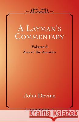 A Layman's Commentary: Acts of the Apostles John Devine 9781452513713