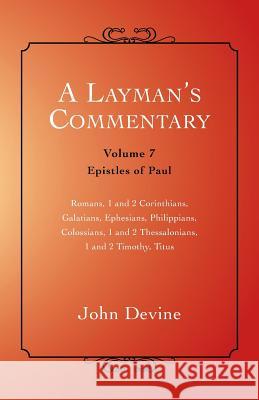 A Layman's Commentary: Volume 7 - Epistles of Paul John Devine 9781452514031