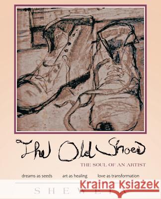 The Old Shoes: (the soul of an artist) S. H. E. W. E. I. a. 9781452521701 Balboa Press