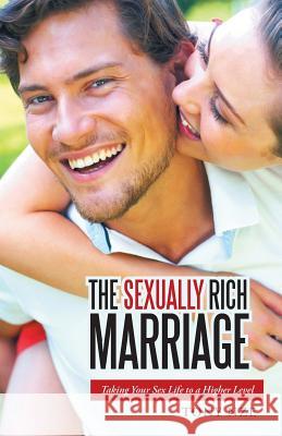 The Sexually Rich Marriage: Taking Your Sex Life to the Next Level Tony Nze 9781452522531