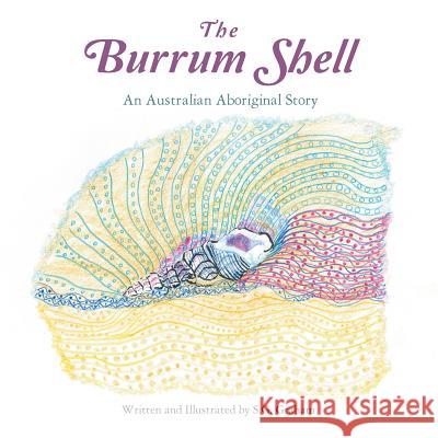 The Burrum Shell: An Australian Aboriginal Story S G Graham   9781452525693 Balboa Press Australia