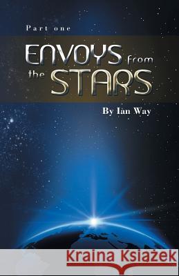 Envoys from the Stars: Ian Way Ian Way   9781452526805 Balboa Press Australia
