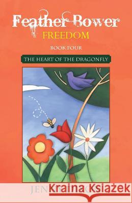 Feather Bower Freedom: The Heart of the Dragonfly Jenny Dixon 9781452531472 Balboa Press