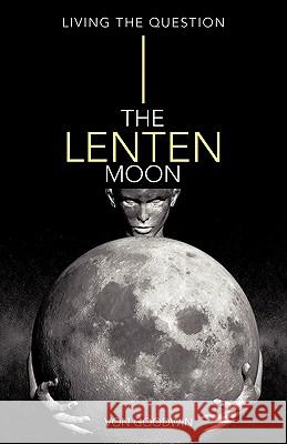 The Lenten Moon: Living the Question Goodwin, Von 9781452533445