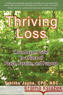 Thriving Loss: Move Beyond Grief to a Place of Peace, Passion and Purpose Jayne Cpc Acc, Tabitha 9781452543468 Get Published