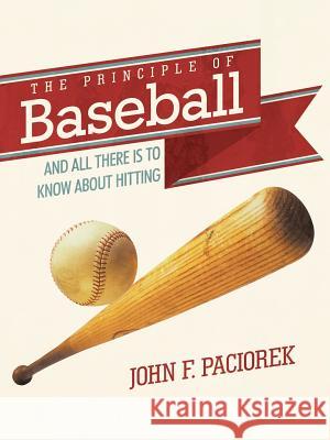 The Principle of Baseball: All There Is to Know about Hitting and More Paciorek, John F. 9781452544809 Balboa Press