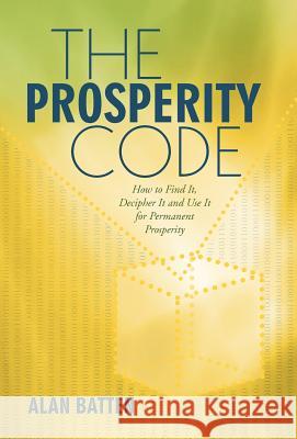 The Prosperity Code: How to Find It, Decipher It and Use It for Permanent Prosperity Batten, Alan 9781452552699