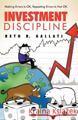 Investment Discipline: Making Errors Is Ok, Repeating Errors Is Not Ok. Gallati, Reto R. 9781452552774 Balboa Press