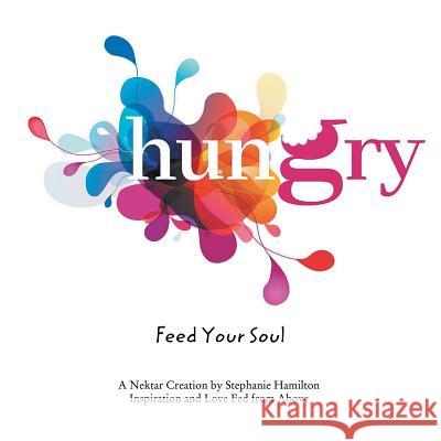 Hungry: Feed Your Soul Hamilton, Stephanie 9781452564395