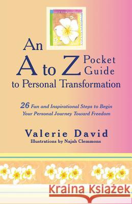 An A to Z Pocket Guide to Personal Transformation: 26 Fun and Inspirational Steps to Begin Your Personal Journey Toward Freedom David, Valerie 9781452571188 Balboa Press