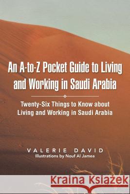 An A-To-Z Pocket Guide to Living and Working in Saudi Arabia: Twenty-Six Things to Know about Living and Working in Saudi Arabia David, Valerie 9781452580357