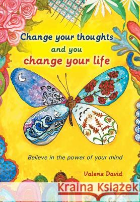 Change Your Thoughts and You Change Your Life: Believe in the Power of Your Mind David, Valerie 9781452589022