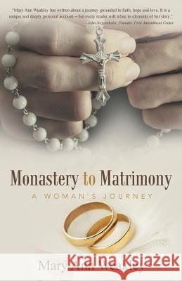 Monastery to Matrimony: A Woman's Journey Mary Ann Weakley 9781452595962
