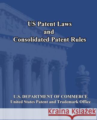 US Patent Laws and Consolidated Patent Rules U. S. Department of Commerce 9781452800592 Createspace