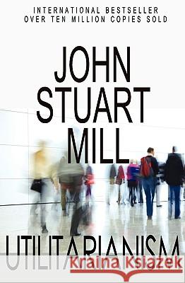 Utilitarianism John Stuart Mill 9781452808239 Createspace