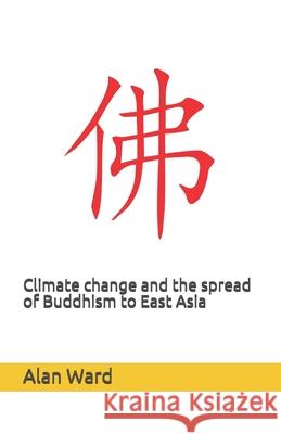 Climate change and the spread of Buddhism to East Asia Ward, Alan 9781452812199 Createspace