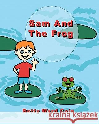Sam and the Frog Betty Ward Cain 9781452827360 Createspace