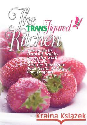 The TransFigured Kitchen: Your guide to flavorful, healthy meals that work specifically with the TransFigure Total Health 40-Day Core Program Baum, Mary 9781452842745 Createspace