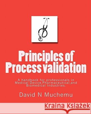 Principles of Process validation: A handbook for professionals in Medical Device, Pharmaceutical, and Biomedical Industries. Muchemu, David N. 9781452843186 Createspace