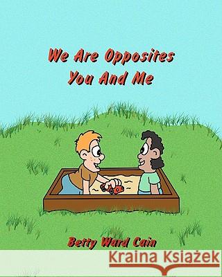 We Are Opposites You and Me Betty Ward Cain 9781452850399 Createspace