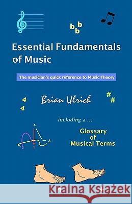 Essential Fundamentals of Music: The musician's quick reference to Music Theory Ulrich, Brian 9781452863313 Createspace