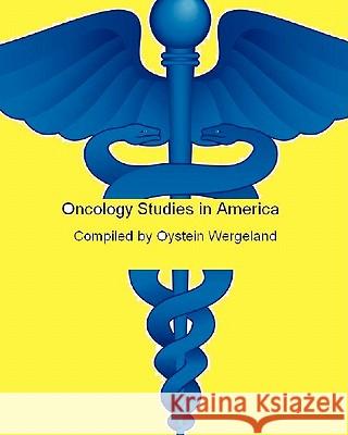 Oncology Studies in America: Cancer studies and trials underway in 2010 Wergeland, Oystein 9781452866987 Createspace