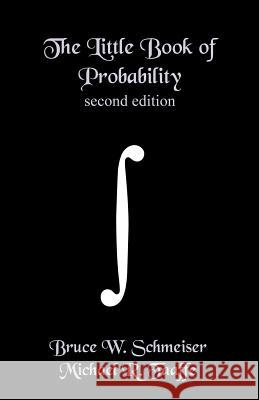 The Little Book of Probability - second edition: Essentials of Probability for Stochastic Processes and Simulation Schmeiser, Bruce W. 9781452882925 Createspace