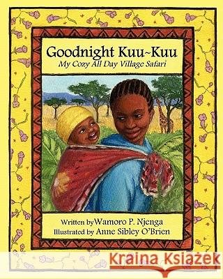 Goodnight Kuu Kuu: My Cozy All Day Village Safari Wamoro P. Njenga Anne Sibley O'Brien 9781452895529 Createspace