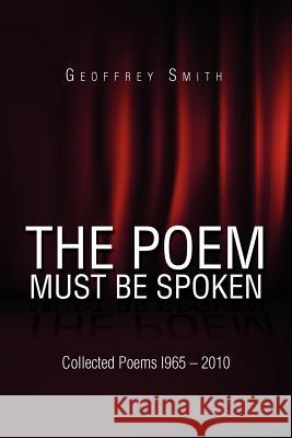 The Poem Must Be Spoken Geoffrey Smith 9781453514160