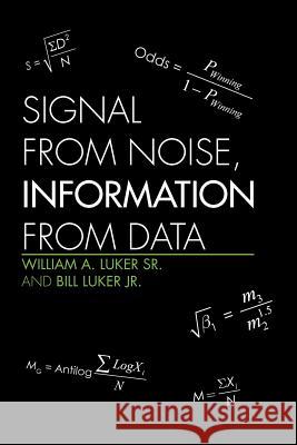 Signal from Noise, Information from Data William a. Luker Sr. and Bill Luker Jr. 9781453519103