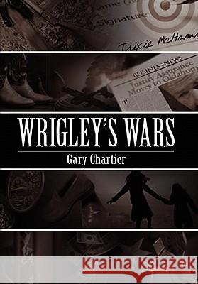 Wrigley's Wars Gary Chartier 9781453526309 Xlibris Corporation