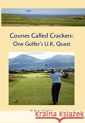Courses Called Crackers: One Golfer's U.K. Quest R. N. a. Smith 9781453536582 Xlibris Corporation