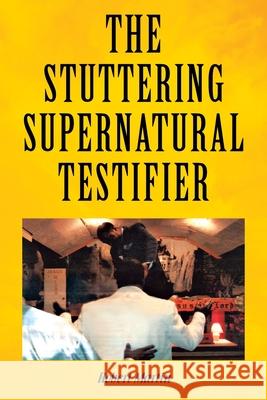 The Stuttering Supernatural Testifier Robert Martin 9781453547342